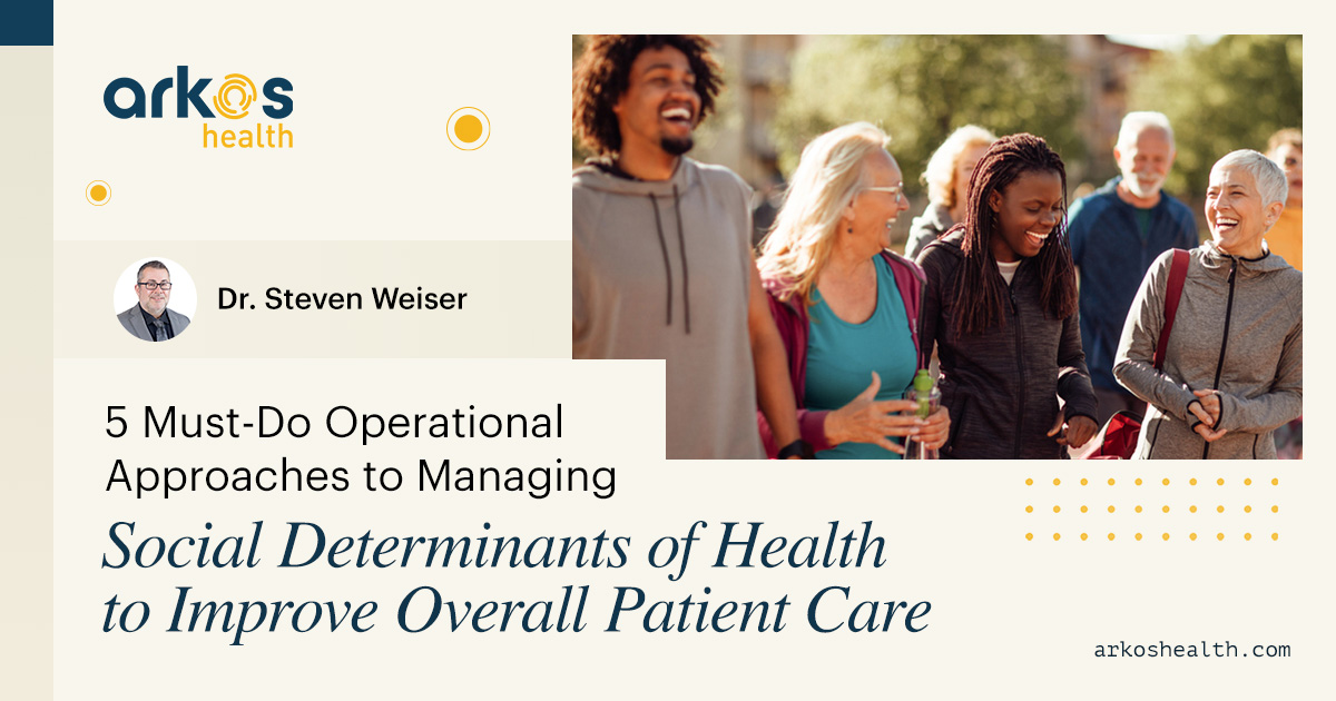 5 Must-Do Operational Approaches to Managing Social Determinants of Health to Improve Overall Patient Care