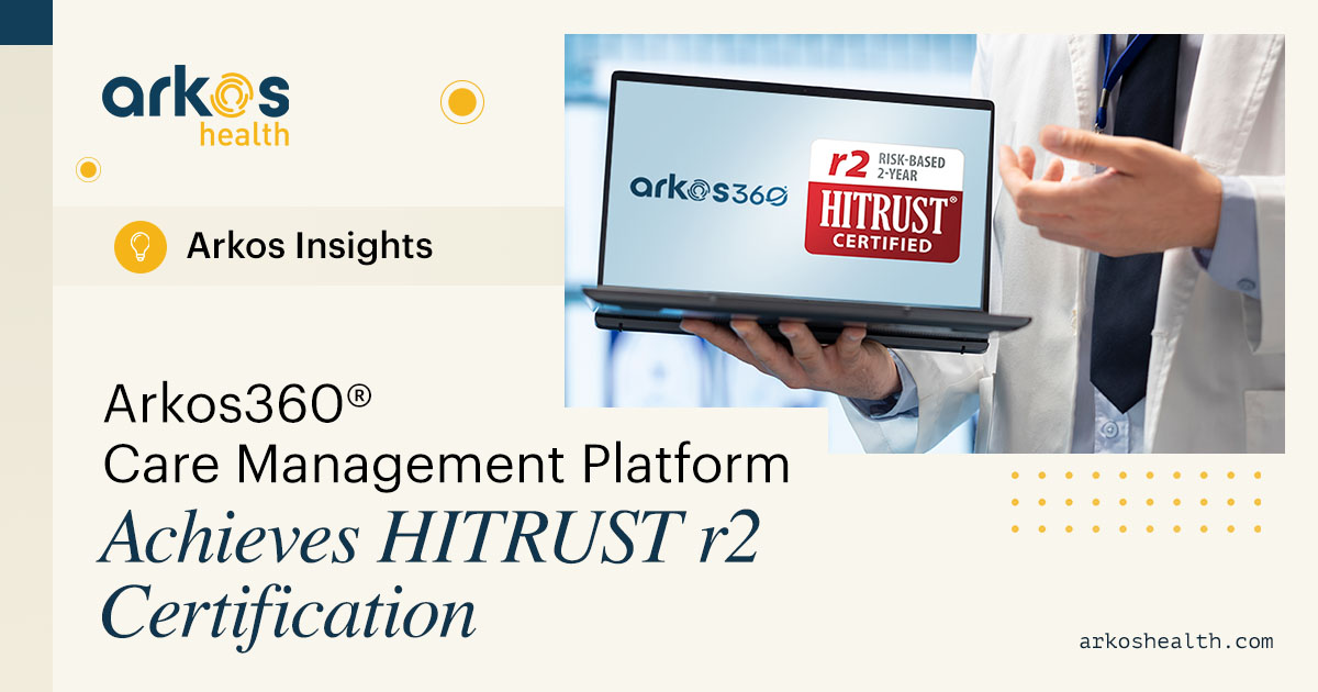 Arkos360® Care Management Platform Achieves HITRUST r2 Certification: Advancing Excellence in Cybersecurity and Data Protection